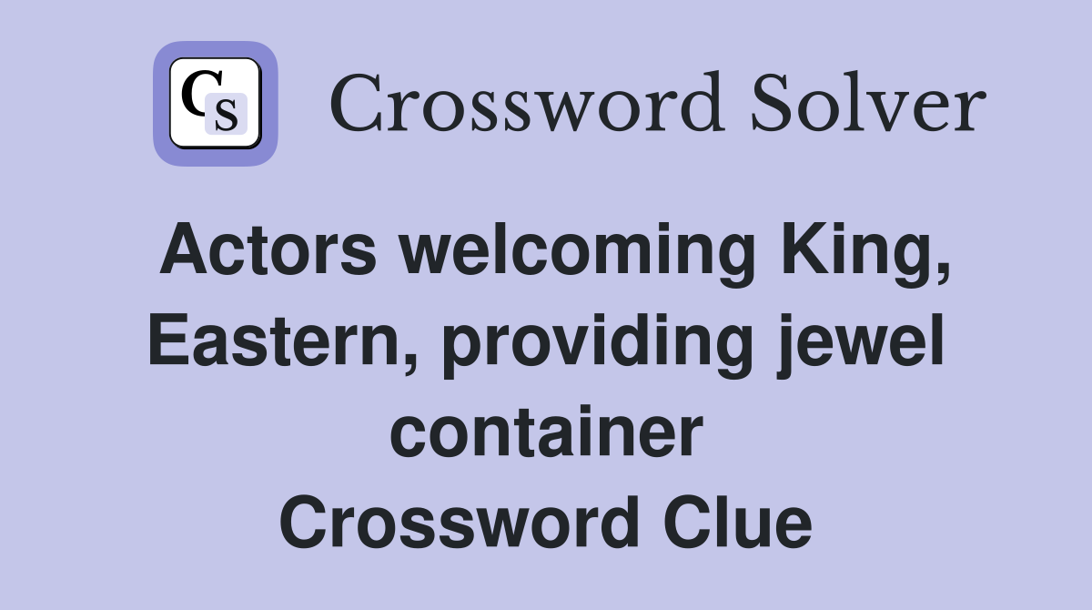 Actors King, Eastern, providing jewel container Crossword